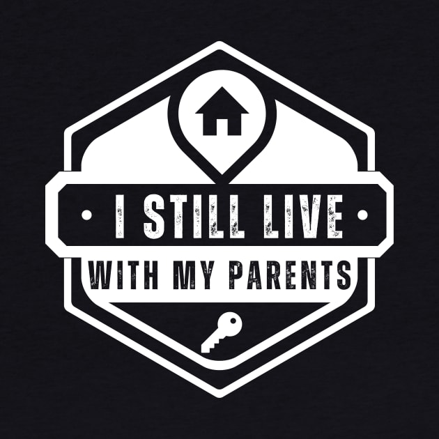 Funny I Still Live With My Parents Sarcastic Shirt Living Gift by K.C Designs